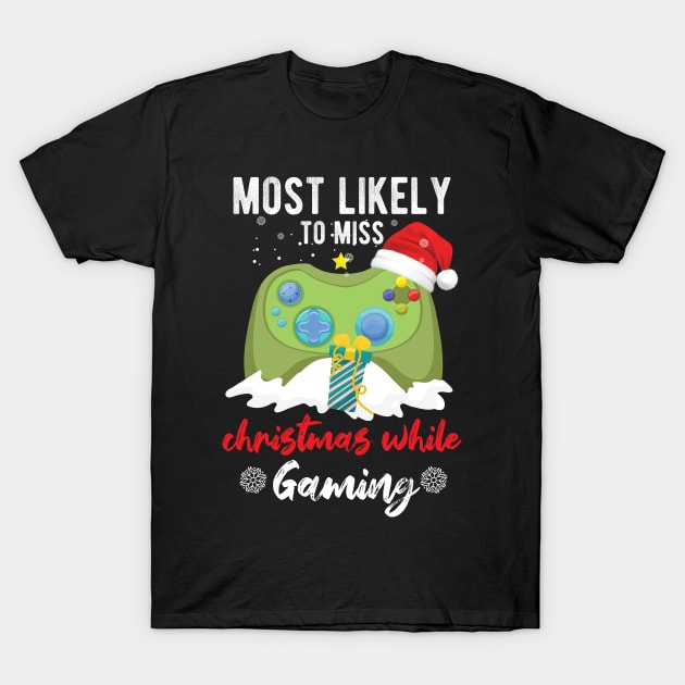 Most Likely To Miss Christmas While Gaming Xmas Family T-Shirt by chidadesign